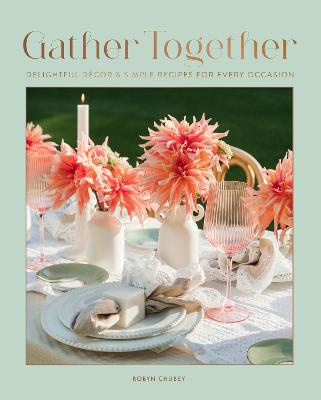Gather Together - Delightful Decor and Simple Recipes for Every Occasion