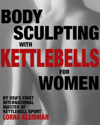 Body Sculpting With Kettlebells For Women - The Complete Exercise Plan