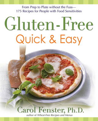 Gluten Free Quick and Easy - From Prep to Plate without the Fuss - 175 Recipes for People with Food Sensitivities