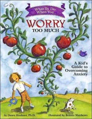 What To Do When You Worry Too Much - A Kids Guide to Overcoming Anxiety