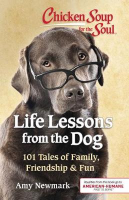 Chicken Soup For The Soul - Life Lessons From The Dog 101 Tales Of Family Friendship And Fun
