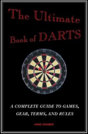 Ultimate Book Of Darts - Complete Guide To Games Gear Terms And Rules