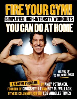 Fire Your Gym - Simplified High Intensity Workouts You Can Do At Home