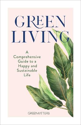 Green Living - A Comprehensive Guide to a Happy and Sustainable Life
