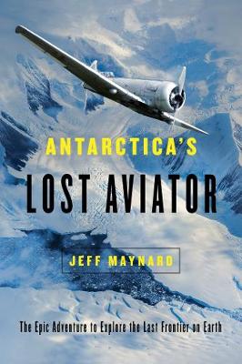 Antarcticas Lost Aviator - The Epic Adventure To Explore The Last Frontier On Earth