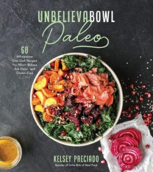 Unbelievabowl Paleo 60 Wholesome One-Dish Recipes You Won't Believe are Dairy- and Gluten-Free