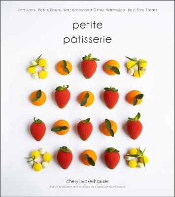 Petite PaTisserie - Bon Bons, Petits Fours, Macarons and Other Whimsical Bite-Size Treats