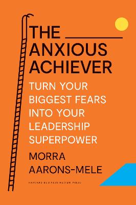 Anxious Achiever -  Turn Your Biggest Fears into Your Leadership Superpower