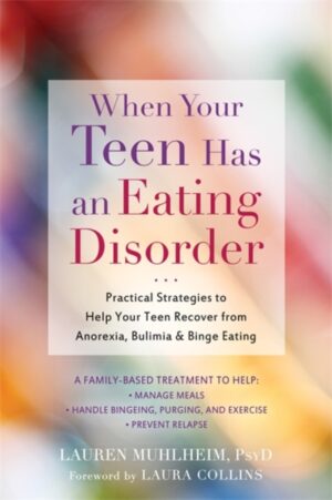 When Your Teen Has An Eating Disorder - Practical Strategies To Help Your Teen Recover From Anorexia Bulimia And Binge Eating