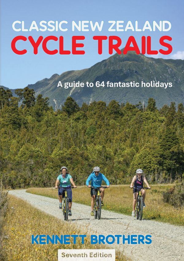 Classic New Zealand Cycle Trails - A guide to 64 fantastic holidays