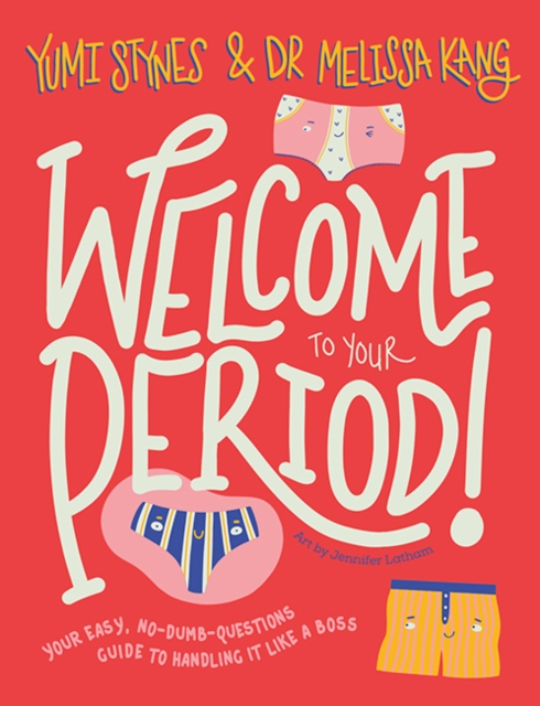 Welcome To Your Period - Your Easy No-Dumb-Questions Guide To Handling It Like A Boss