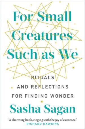 For Small Creatures Such As We - Rituals And Reflections For Finding Wonder