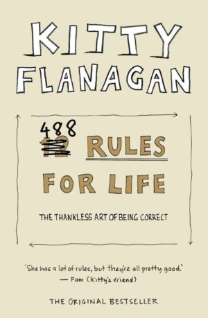 Kitty Flanagans 488 Rules For Life - The Thankless Art Of Being Correct