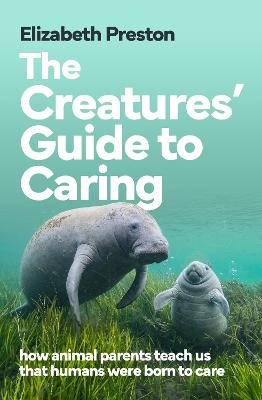 Creatures’ Guide to Caring – how animal parents teach us that humans were born to care