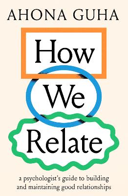 How We Relate – a psychologist’s guide to building and maintaining good relationships –