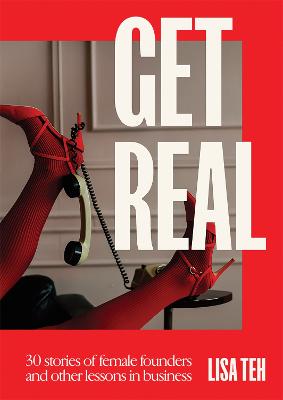 Get Real - 30 Stories Of Female Founders And Other Lessons In Business