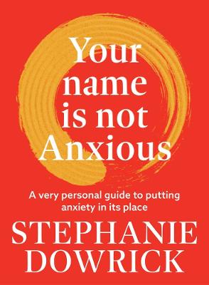 Your Name Is Not Anxious - A Very Personal Guide To Putting Anxiety In Its place