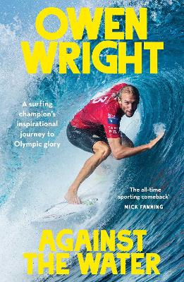 Against The Water - A Surfing Champions Inspirational Journey To Olympic Glory