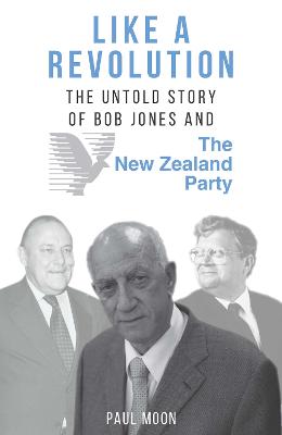 Like a Revolution - The Untold Story of Bob Jones and the New Zealand Party