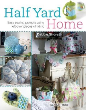 Half Yard Home - Easy Sewing Projects Using Left-Over Pieces Of Fabric