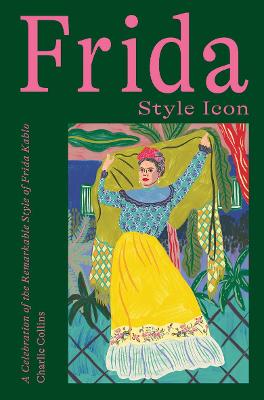 Frida - Style Icon - A Celebration Of The Remarkable Style Of Frida Kahlo