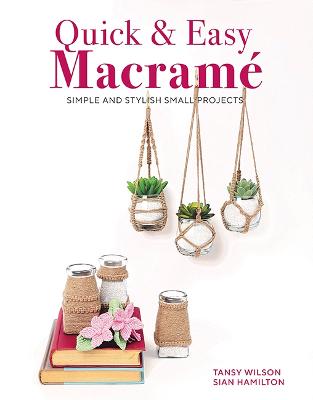 Quick And Easy Macrame - Simple and Stylist Small Projects