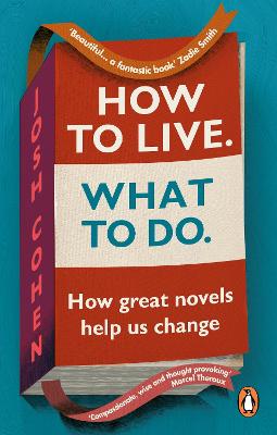 How to Live - What To Do.: How great novels help us change
