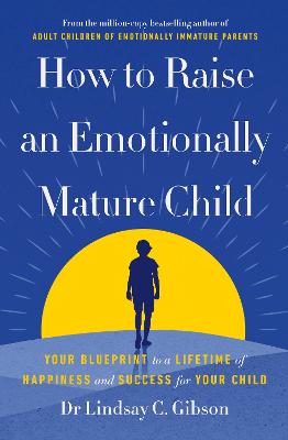 How to Raise an Emotionally Mature Child - Your Blueprint to a Lifetime of Happiness and Success for Your Child