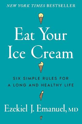 Eat Your Ice Cream - Six Simple Rules for a Long and Healthy Life