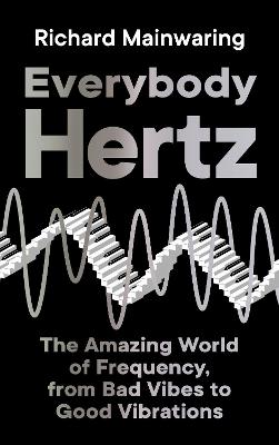 Everybody Hertz - Amazing World Of Frequency From Bad Vibes To Good Vibrations