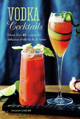 Vodka Cocktails - More Than 40 Recipes for Delicious Drinks to Fix at Home