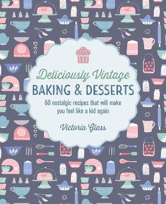 Deliciously Vintage Baking And Desserts - 60 Nostalgic Recipes That Will Make You Feel Like a Kid Again