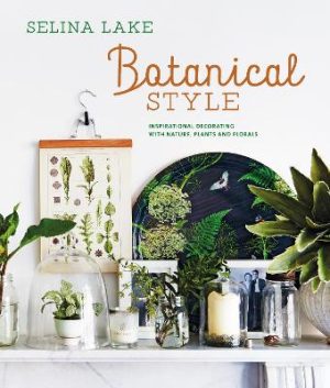 Botanical Style -  Inspirational Decorating With Nature Plants And Florals