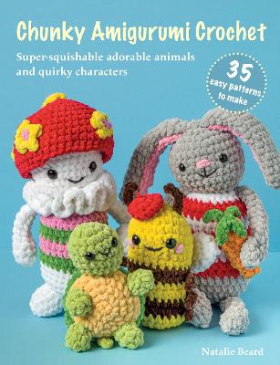 Chunky Amigurumi Crochet - 35 easy patterns to make - Super-Squishable Adorable Animals and Quirky Characters