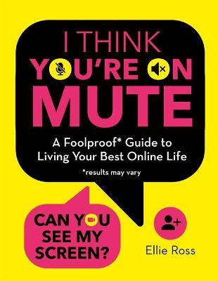 I Think Youre on Mute - A Foolproof Guide to Living Your Best Online Life (results may vary)