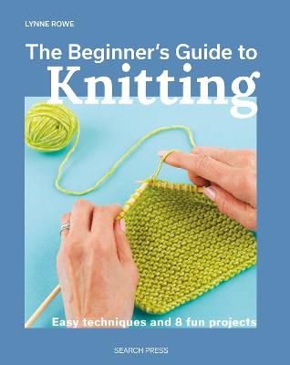 Beginners Guide to Knitting - Easy techniques and 8 fun projects