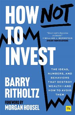 How Not to Invest - The ideas, numbers, and behaviors that destroy wealth-and how to avoid them