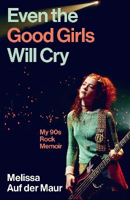 Even the Good Girls Will Cry - My 90s Rock Memoir