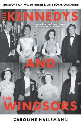 Kennedys and the Windsors - The Story of Two Dynasties, One Born, One Made