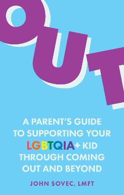 Out - A Parents Guide To Supporting Your LGBTQIA+ Kid Through Coming Out And Beyond
