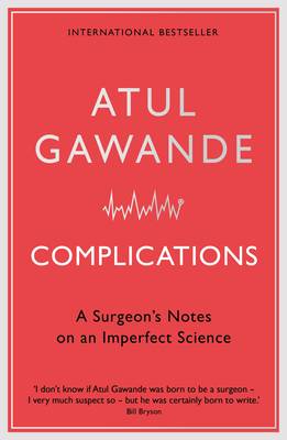 Complications - A Surgeons Notes On An Imperfect Science