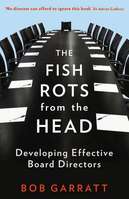 Fish Rots From The Head - The Crisis In Our Boardrooms - Developing The Crucial Skills Of The Competent Director