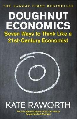 Doughnut Economics - Seven Ways To Think Like A 21st Century Economist
