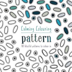 Calming Colouring - Pattern - 80 Blissful Patterns To Colour In
