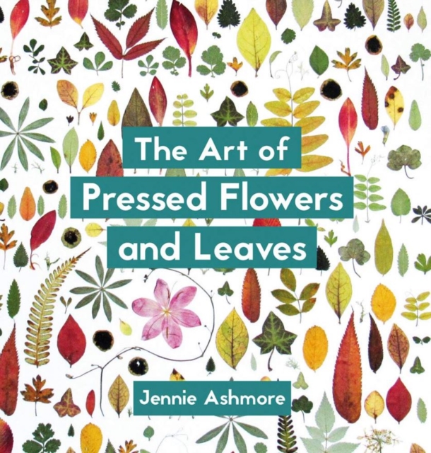 Art Of Pressed Flowers And Leaves - Contemporary Techniques And Designs