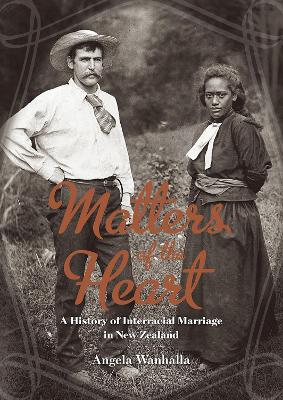 Matters of the Heart - A History of Interracial Marriage in New Zealand