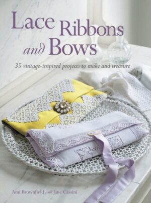 Lace Ribbons And Bows - 35 Vintage Inspired Projects To Make And Treasure
