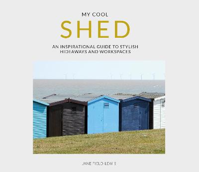 My Cool Shed - an inspirational guide to stylish hideaways and workspaces