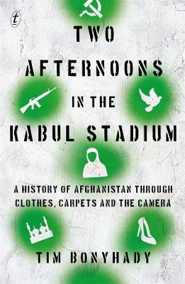 Two Afternoons In The Kabul Stadium - A History Of Afghanistan Through Clothes Carpet And The Camera