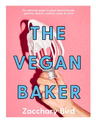 Vegan Baker - The Ultimate Guide To Plant-Based Breads, Pastries, Donuts, Cookies, Cakes And More